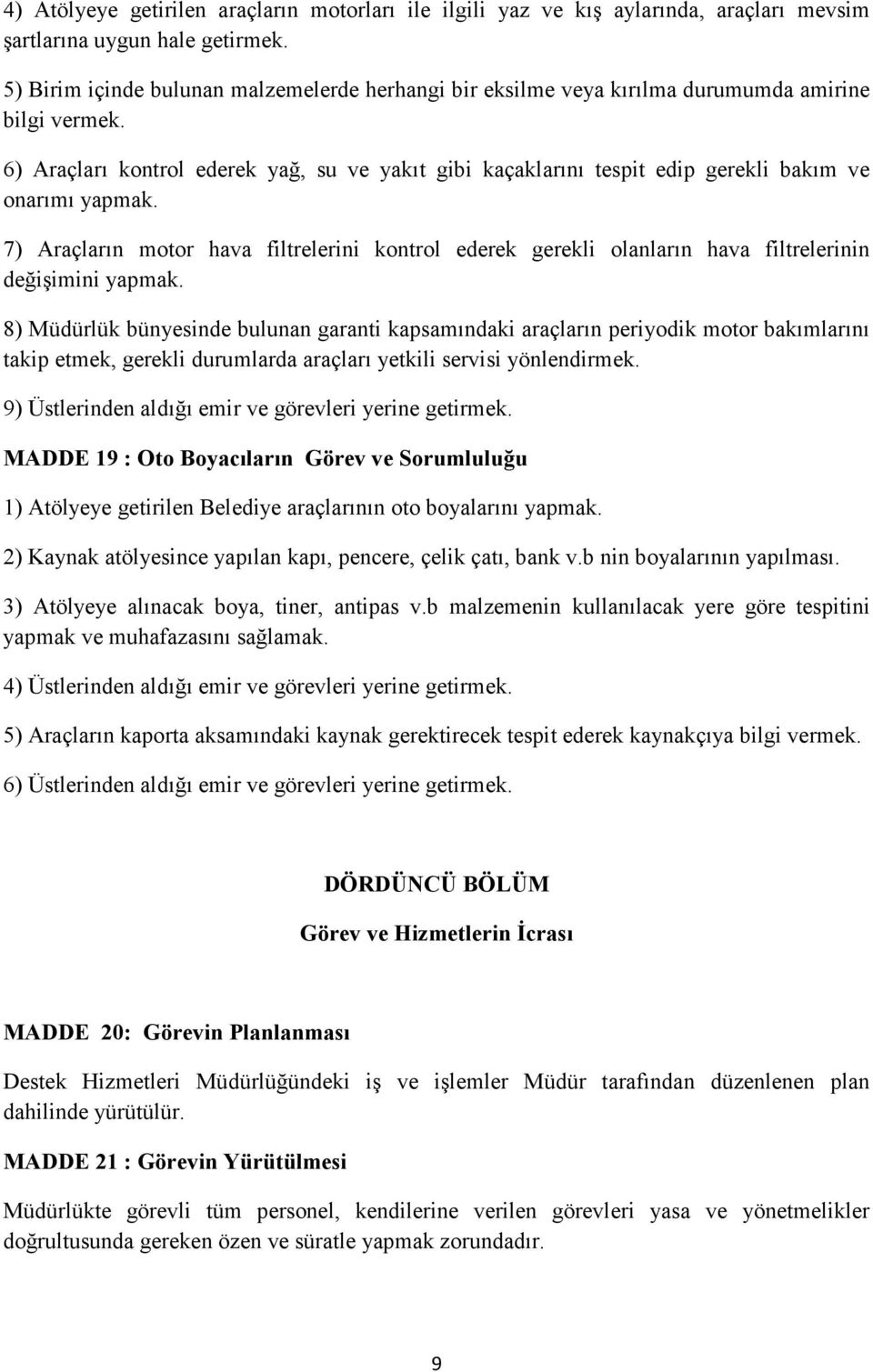 6) Araçları kontrol ederek yağ, su ve yakıt gibi kaçaklarını tespit edip gerekli bakım ve onarımı yapmak.