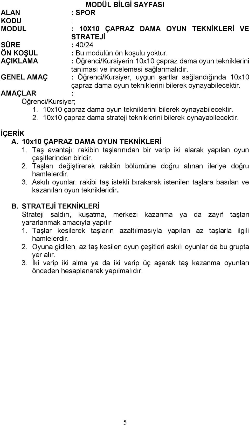 10x10 çapraz dama oyun tekniklerini bilerek oynayabilecektir. 2. 10x10 çapraz dama strateji tekniklerini bilerek oynayabilecektir. A. 10x10 ÇAPRAZ DAMA OYUN TEKNİKLERİ 1.