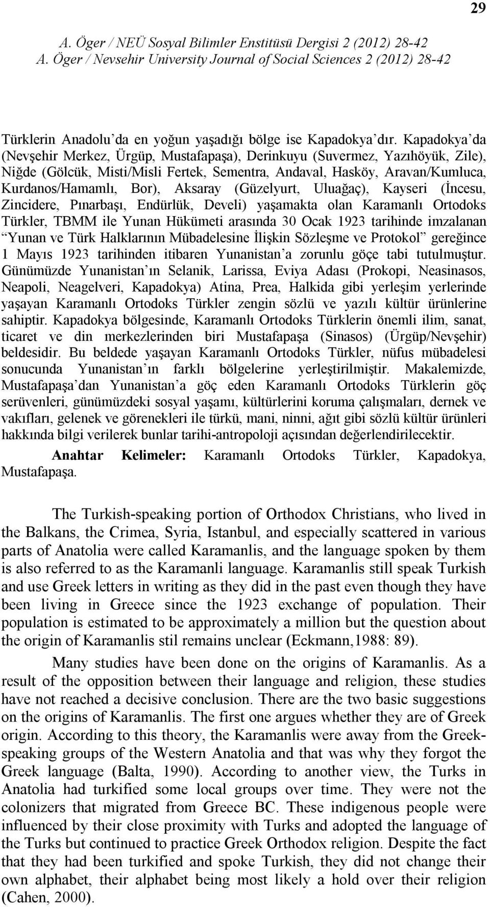 Aksaray (Güzelyurt, Uluağaç), Kayseri (İncesu, Zincidere, Pınarbaşı, Endürlük, Develi) yaşamakta olan Karamanlı Ortodoks Türkler, TBMM ile Yunan Hükümeti arasında 30 Ocak 1923 tarihinde imzalanan