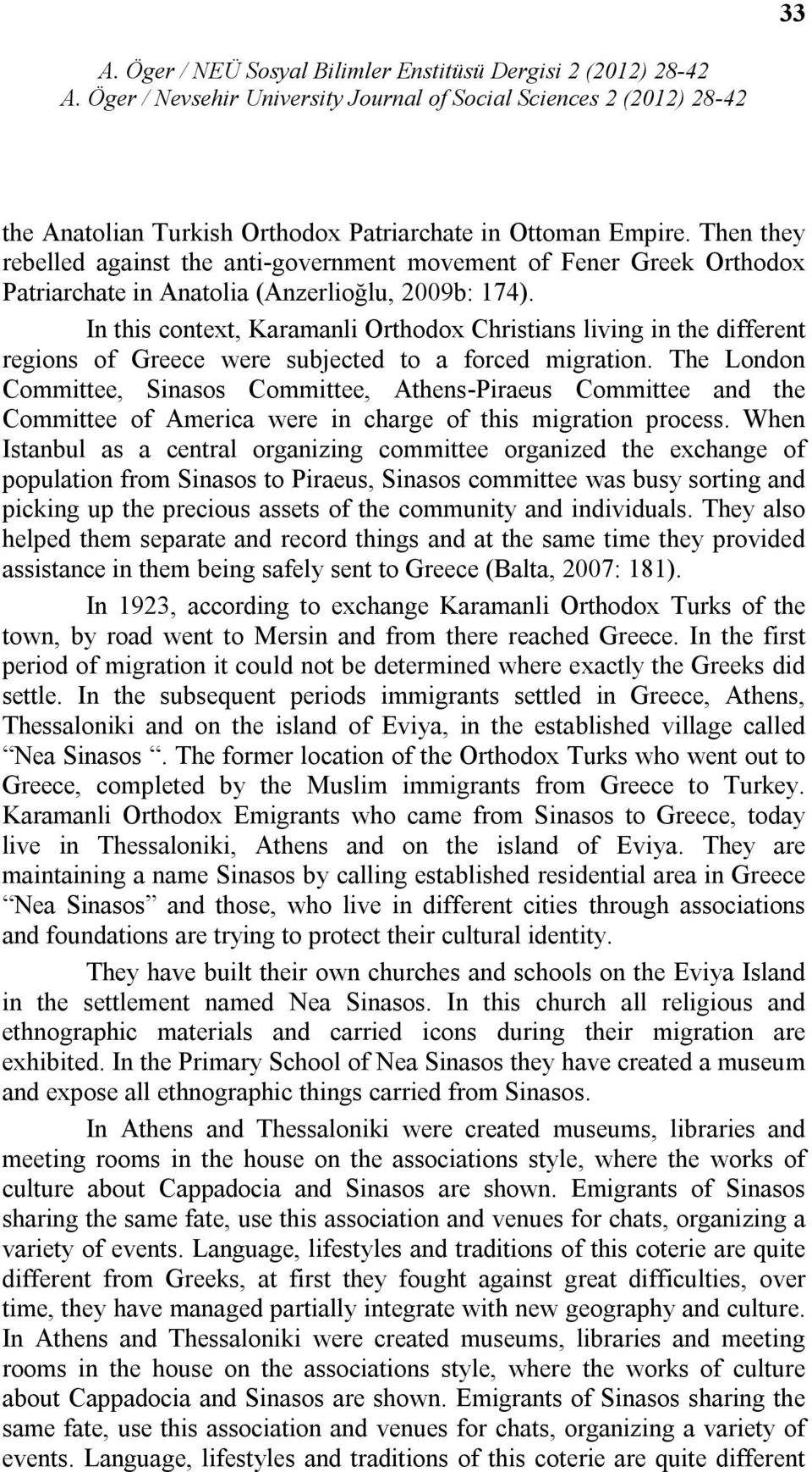 The London Committee, Sinasos Committee, Athens-Piraeus Committee and the Committee of America were in charge of this migration process.