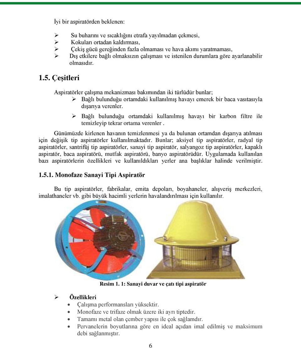 ÇeĢitleri Aspiratörler çalıģma mekanizması bakımından iki türlüdür bunlar; Bağlı bulunduğu rtamdaki kullanılmıģ havayı emerek bir baca vasıtasıyla dıģarıya verenler.