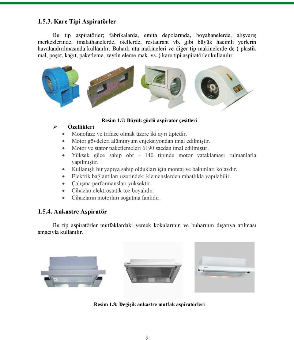 ) kare tipi aspiratörler kullanılır. Resim 1.7: Büyük güçlü aspiratör çeģitleri Özellikleri Mnfaze ve trifaze lmak üzere iki ayrı tiptedir. Mtr gövdeleri alüminyum enjeksiyndan imal edilmiģtir.