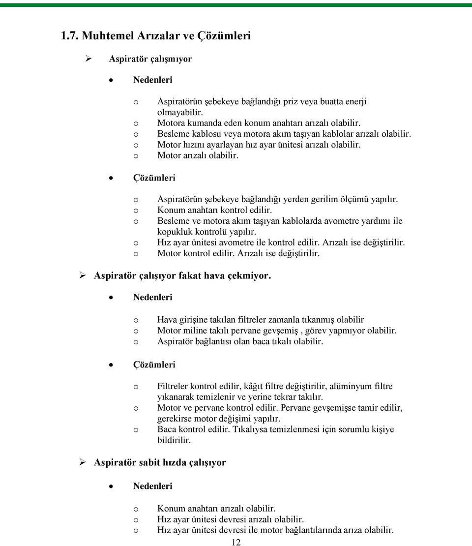 Çözümleri Aspiratörün Ģebekeye bağlandığı yerden gerilim ölçümü yapılır. Knum anahtarı kntrl edilir. Besleme ve mtra akım taģıyan kabllarda avmetre yardımı ile kpukluk kntrlü yapılır.