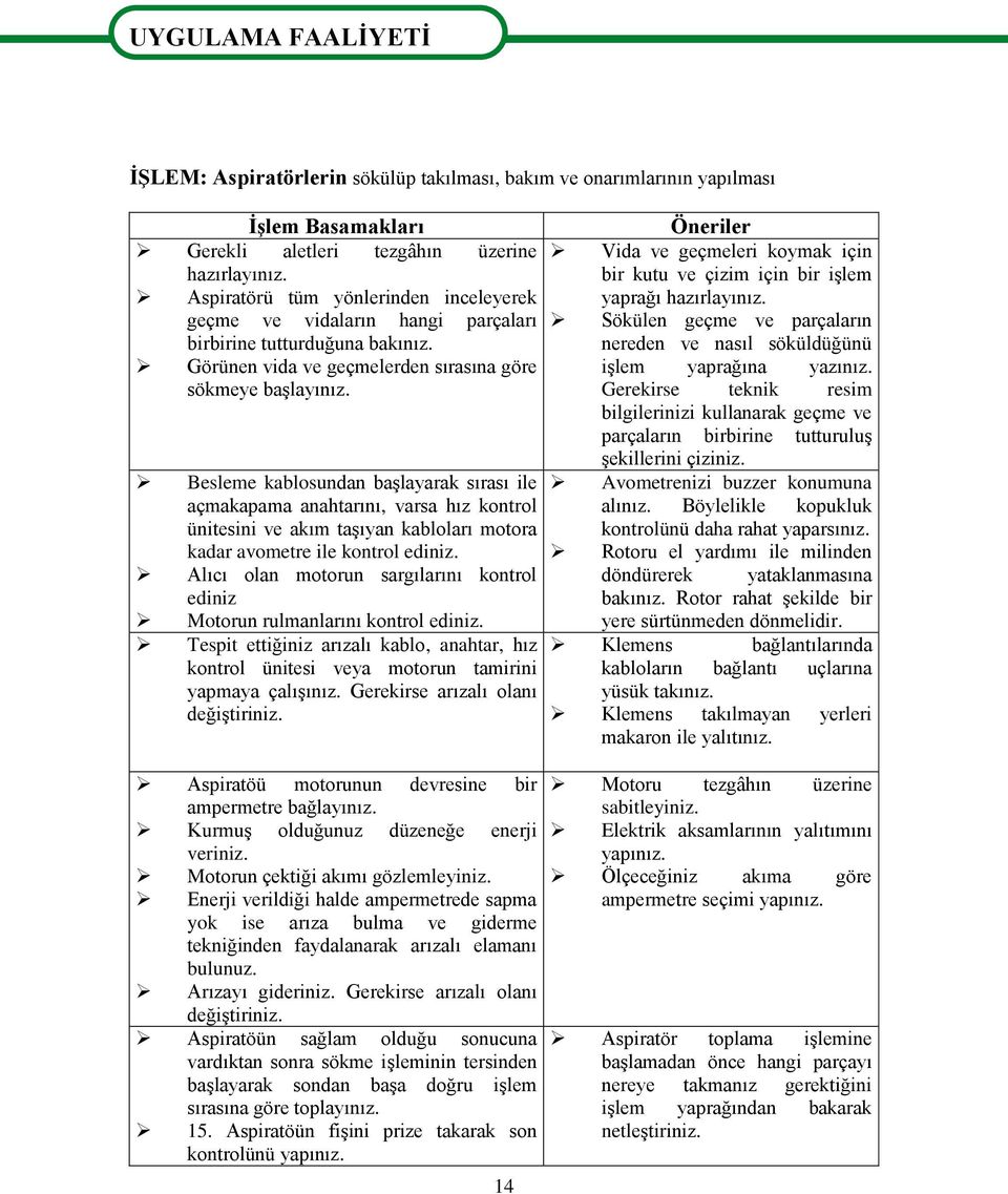 Besleme kablsundan baģlayarak sırası ile açmakapama anahtarını, varsa hız kntrl ünitesini ve akım taģıyan kablları mtra kadar avmetre ile kntrl ediniz.