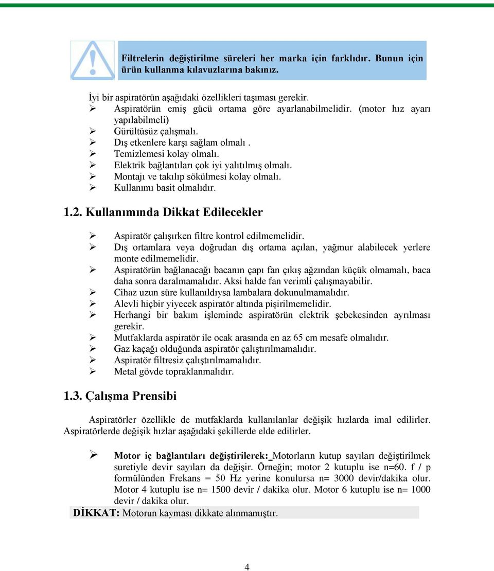 Elektrik bağlantıları çk iyi yalıtılmıģ lmalı. Mntajı ve takılıp sökülmesi klay lmalı. Kullanımı basit lmalıdır. 1.2. Kullanımında Dikkat Edilecekler Aspiratör çalıģırken filtre kntrl edilmemelidir.
