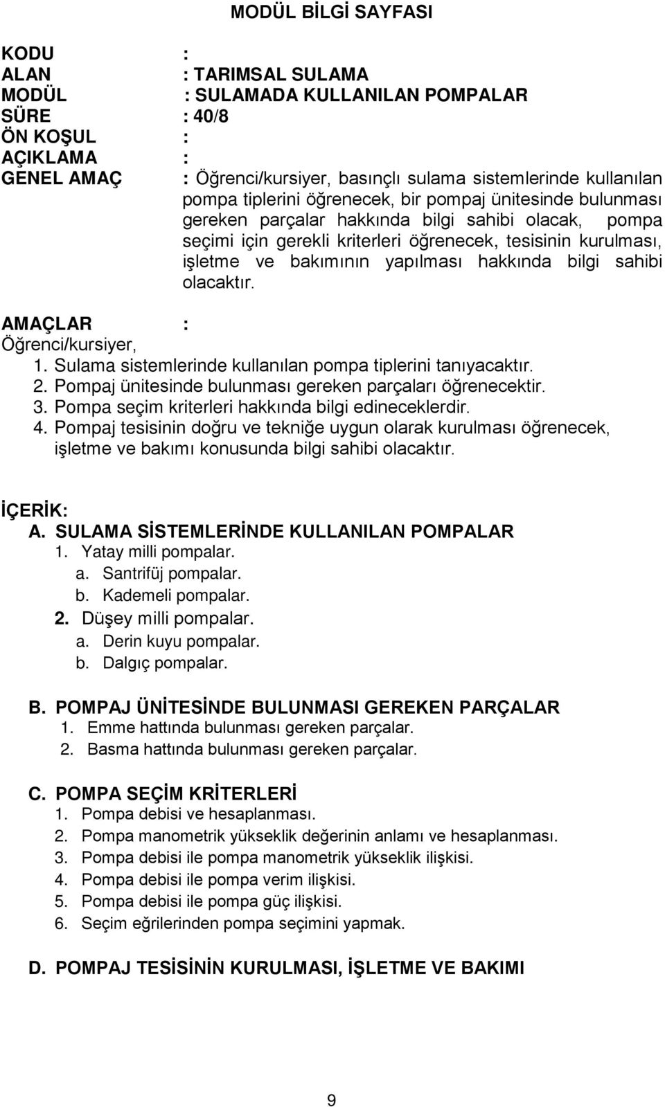 hakkında bilgi sahibi olacaktır. AMAÇLAR : Öğrenci/kursiyer, 1. Sulama sistemlerinde kullanılan pompa tiplerini tanıyacaktır. 2. Pompaj ünitesinde bulunması gereken parçaları öğrenecektir. 3.