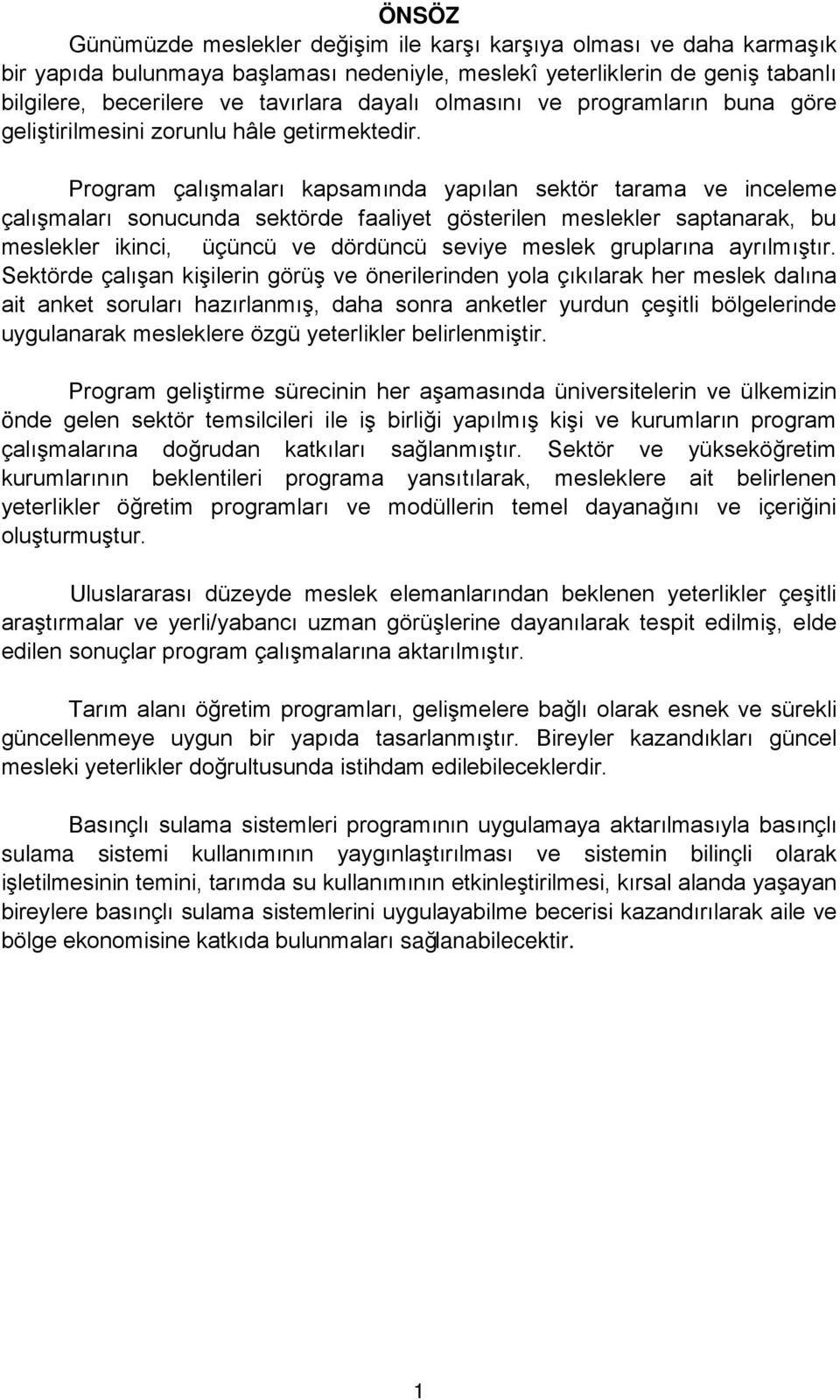 Program çalışmaları kapsamında yapılan sektör tarama ve inceleme çalışmaları sonucunda sektörde faaliyet gösterilen meslekler saptanarak, bu meslekler ikinci, üçüncü ve dördüncü seviye meslek