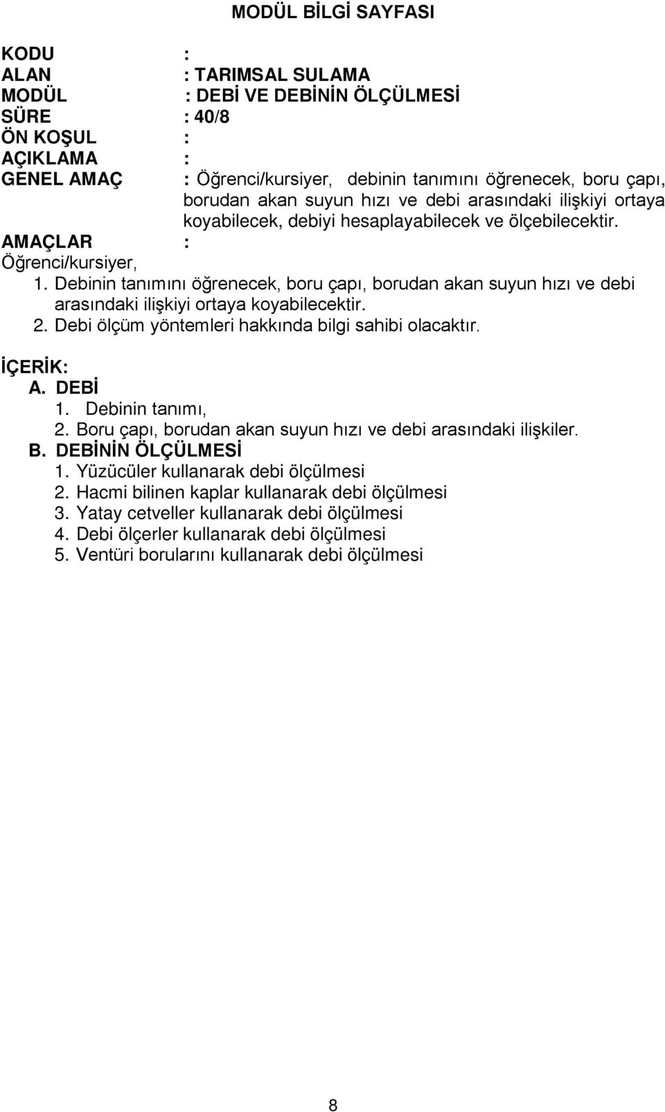 Debinin tanımını öğrenecek, boru çapı, borudan akan suyun hızı ve debi arasındaki ilişkiyi ortaya koyabilecektir. 2. Debi ölçüm yöntemleri hakkında bilgi sahibi olacaktır. İÇERİK: A. DEBİ 1.