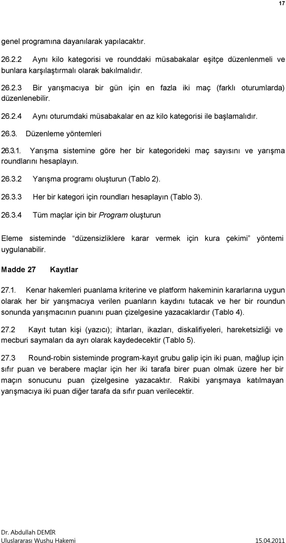 Yarışma sistemine göre her bir kategorideki maç sayısını ve yarışma roundlarını hesaplayın. 26.3.2 Yarışma programı oluşturun (Tablo 2). 26.3.3 Her bir kategori için roundları hesaplayın (Tablo 3).