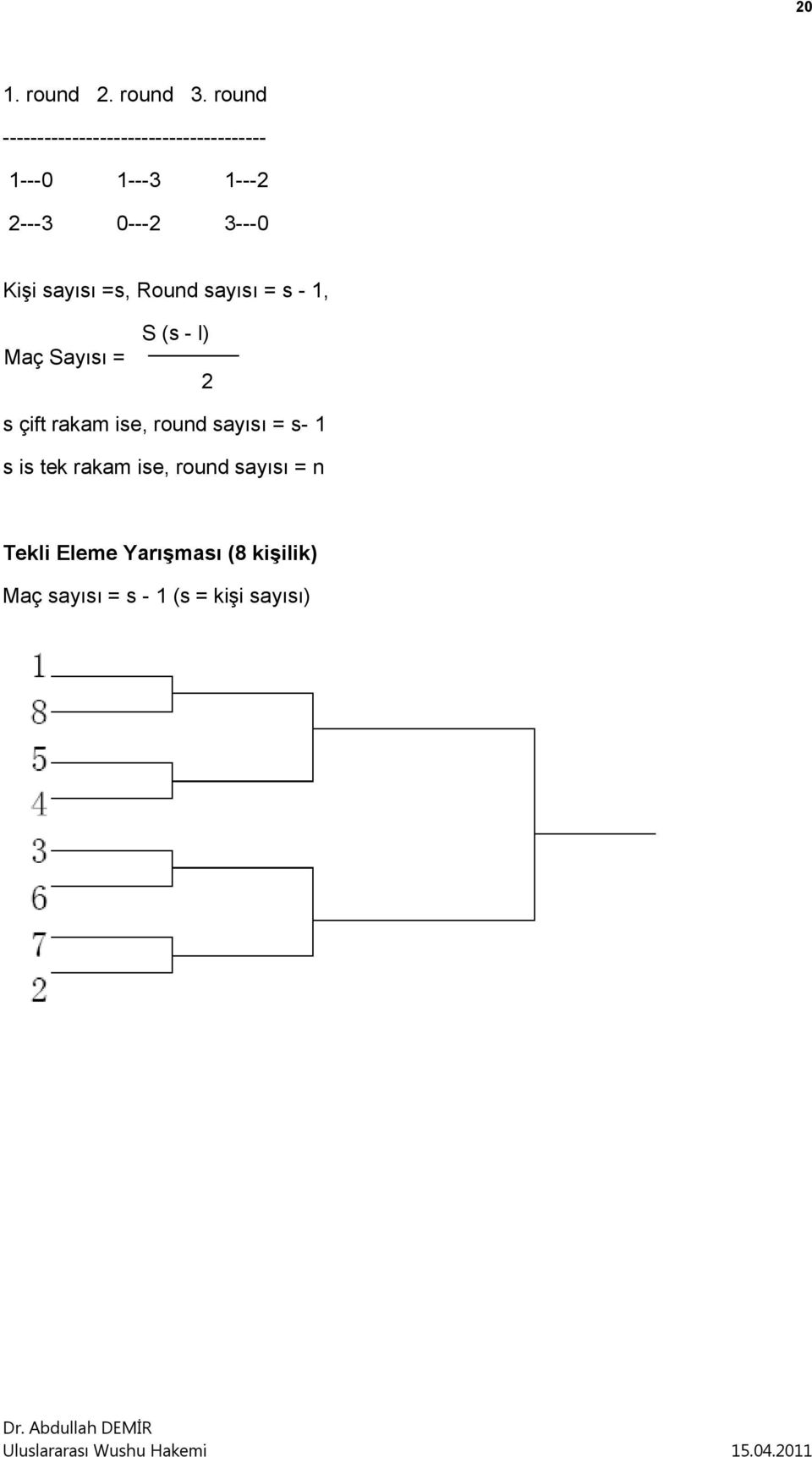 3---0 Kişi sayısı =s, Round sayısı = s - 1, Maç Sayısı = S (s - l) 2 s çift