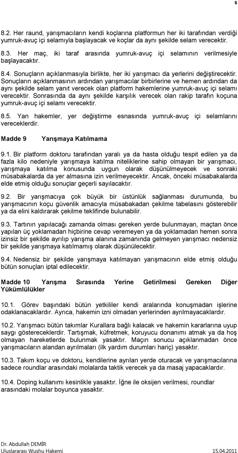 Sonuçların açıklanmasının ardından yarışmacılar birbirlerine ve hemen ardından da aynı şekilde selam yanıt verecek olan platform hakemlerine yumruk-avuç içi selamı verecektir.