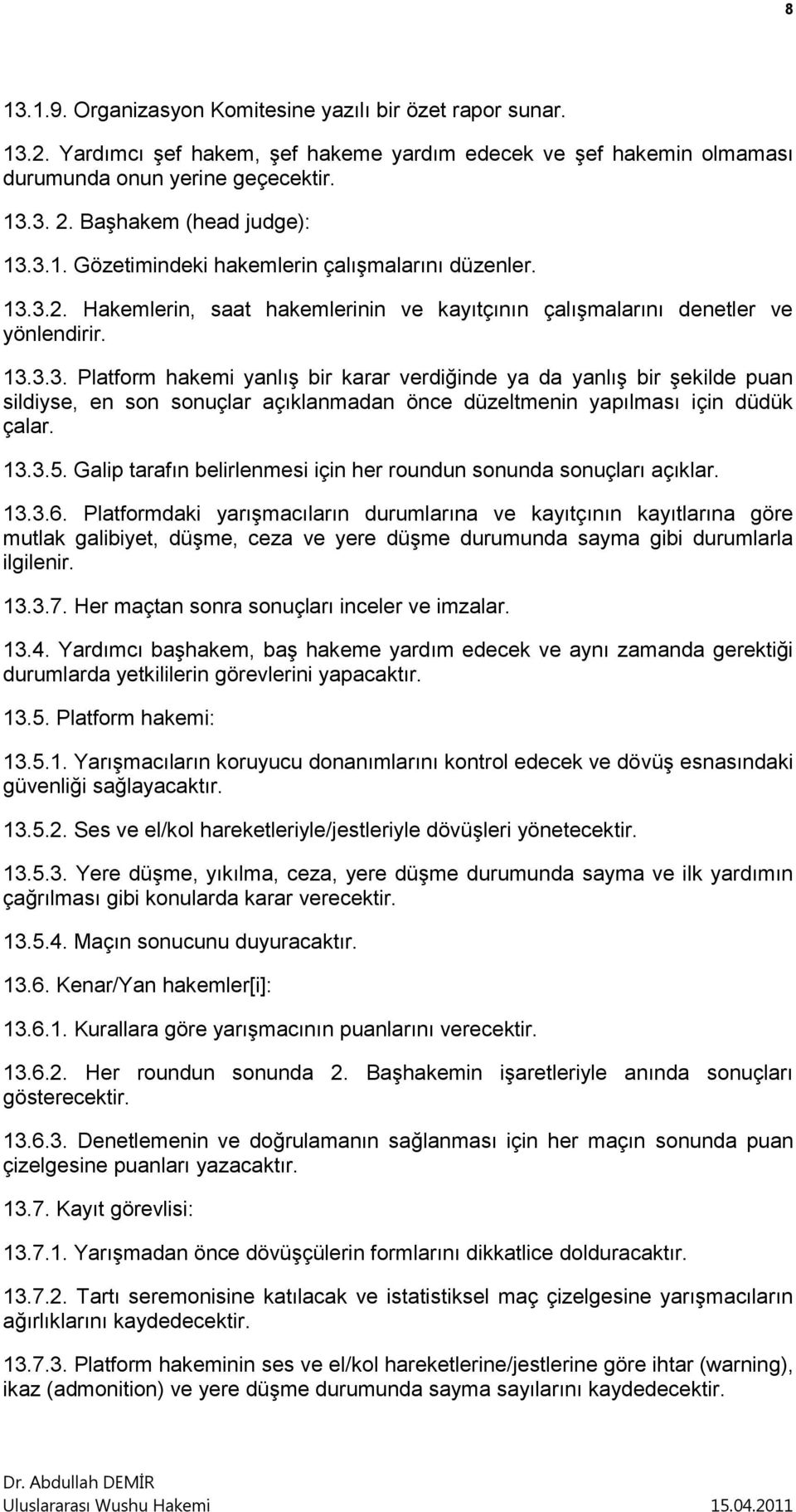 13.3.5. Galip tarafın belirlenmesi için her roundun sonunda sonuçları açıklar. 13.3.6.