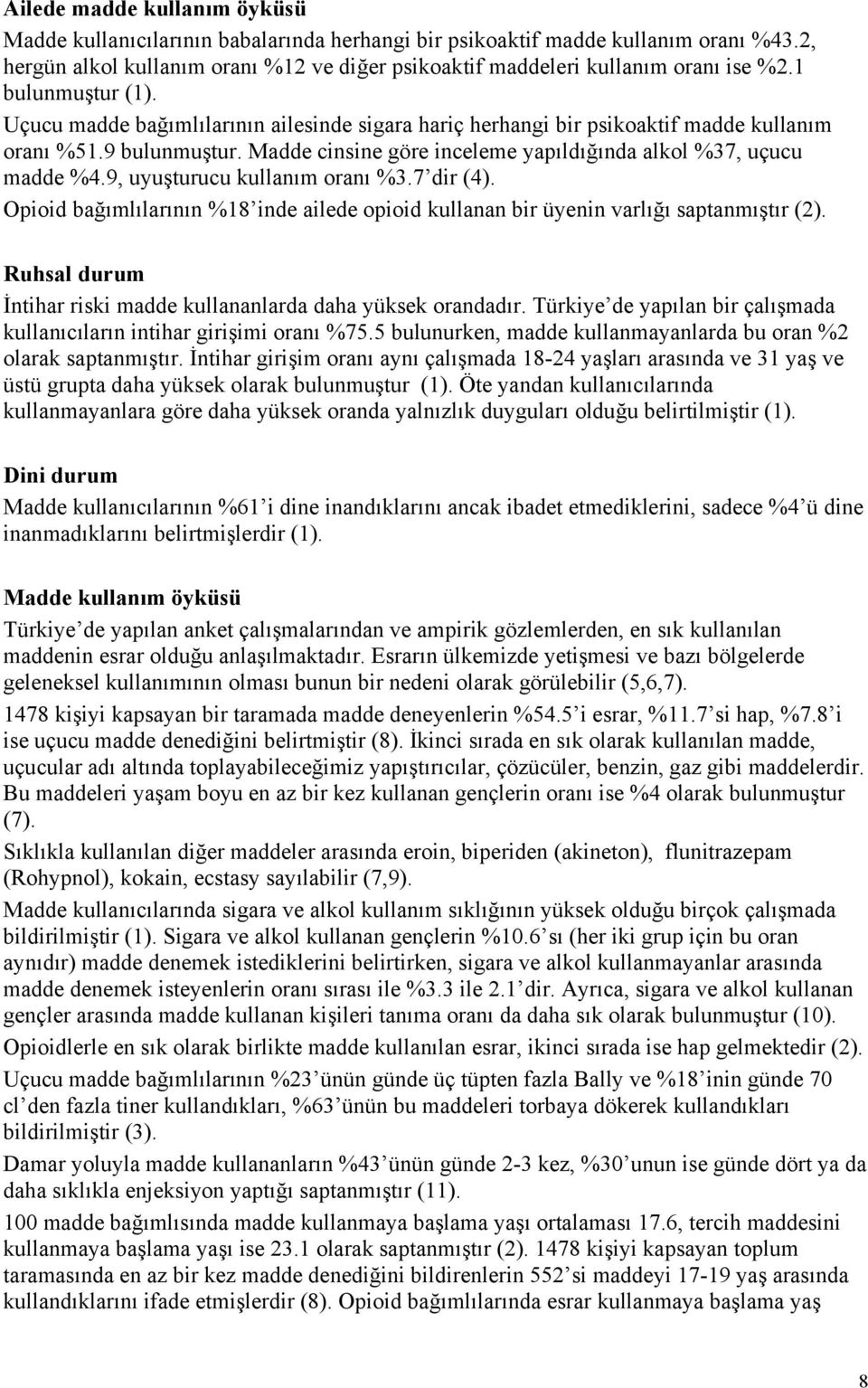 9, uyuşturucu kullanım oranı %3.7 dir (4). Opioid bağımlılarının %18 inde ailede opioid kullanan bir üyenin varlığı saptanmıştır (2).