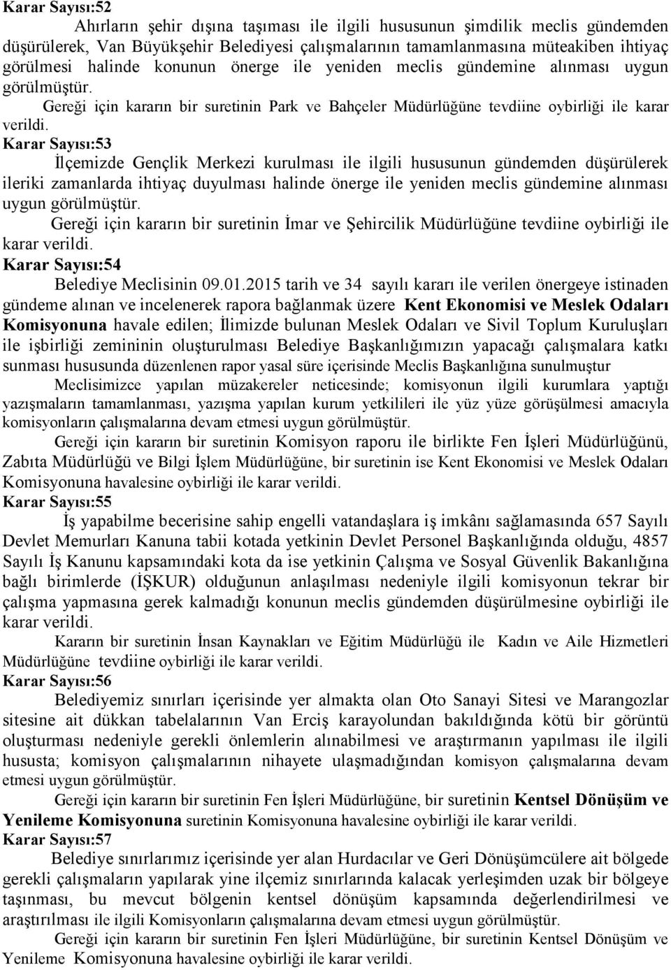 Karar Sayısı:53 Đlçemizde Gençlik Merkezi kurulması ile ilgili hususunun gündemden düşürülerek ileriki zamanlarda ihtiyaç duyulması halinde önerge ile yeniden meclis gündemine alınması uygun