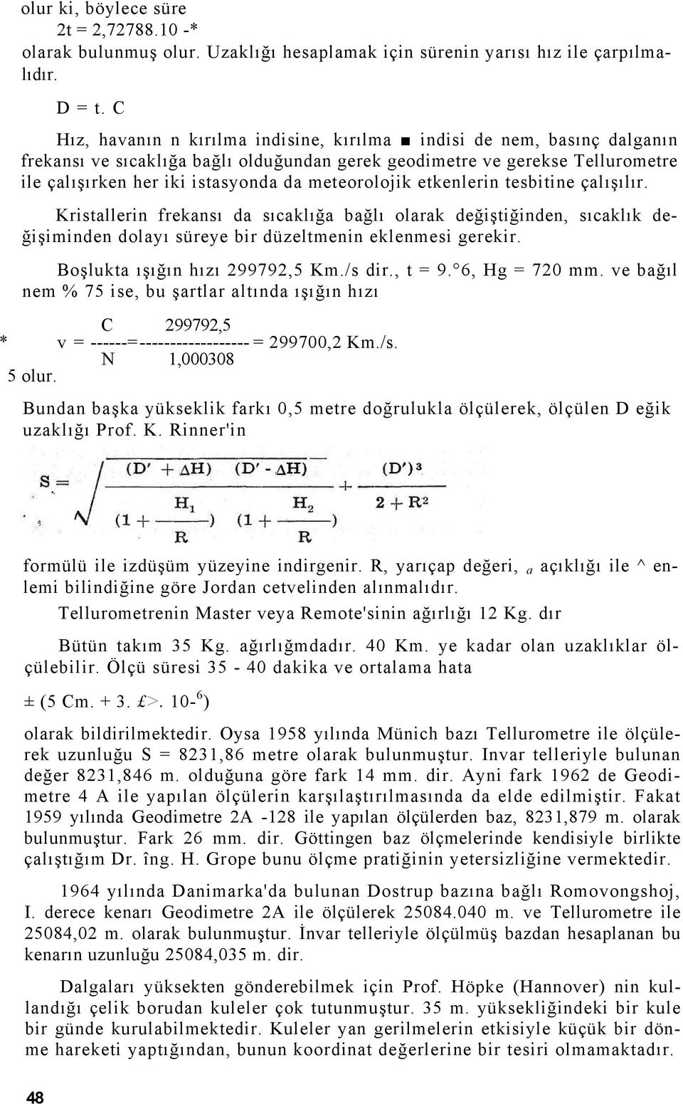 meteorolojik etkenlerin tesbitine çalışılır. Kristallerin frekansı da sıcaklığa bağlı olarak değiştiğinden, sıcaklık değişiminden dolayı süreye bir düzeltmenin eklenmesi gerekir.