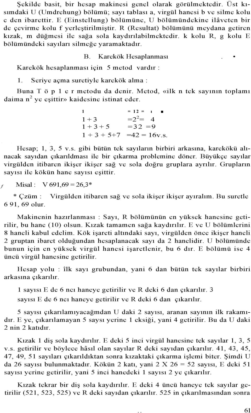 k kolu R, g kolu E bölümündeki sayıları silmeğe yaramaktadır. B. Karekök Hesaplanması. Karekök hesaplanması için 5 metod vardır : 1.