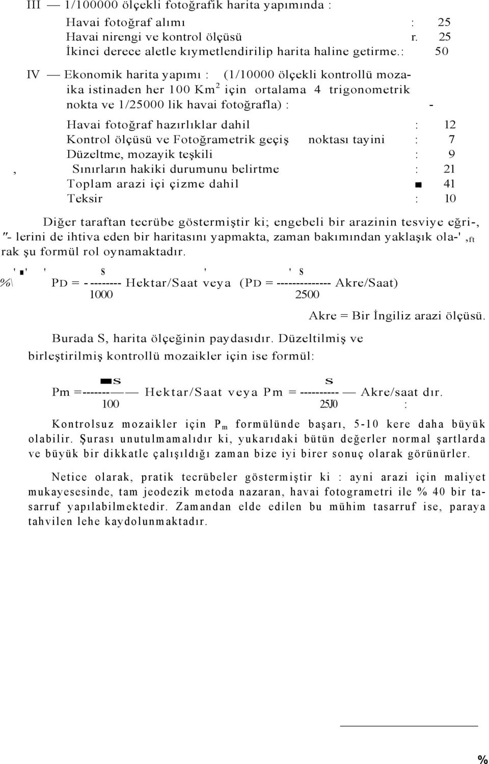 12 Kontrol ölçüsü ve Fotoğrametrik geçiş noktası tayini : 7 Düzeltme, mozayik teşkili : 9, Sınırların hakiki durumunu belirtme : 21 Toplam arazi içi çizme dahil : 41 Teksir : 10 Diğer taraftan