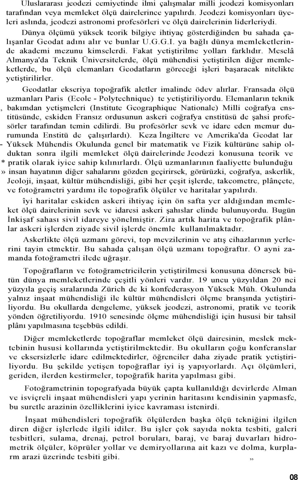 Dünya ölçümü yüksek teorik bilgiye ihtiyaç gösterdiğinden bu sahada çalışanlar Geodat adını alır ve bunlar U.G.G.I. ya bağlı dünya memleketlerinde akademi mezunu kimselerdi.