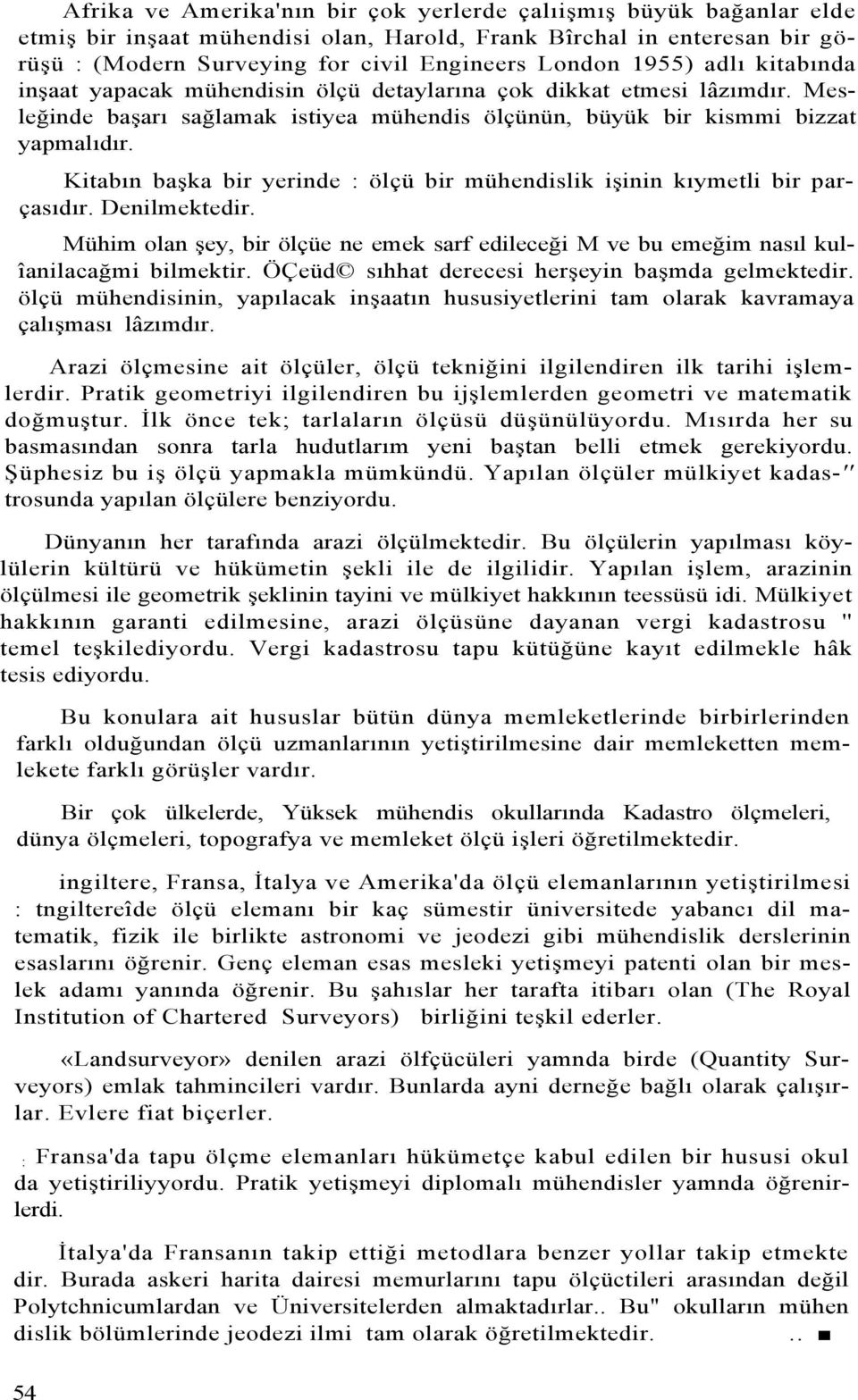 Kitabın başka bir yerinde : ölçü bir mühendislik işinin kıymetli bir parçasıdır. Denilmektedir. Mühim olan şey, bir ölçüe ne emek sarf edileceği M ve bu emeğim nasıl kulîanilacağmi bilmektir.