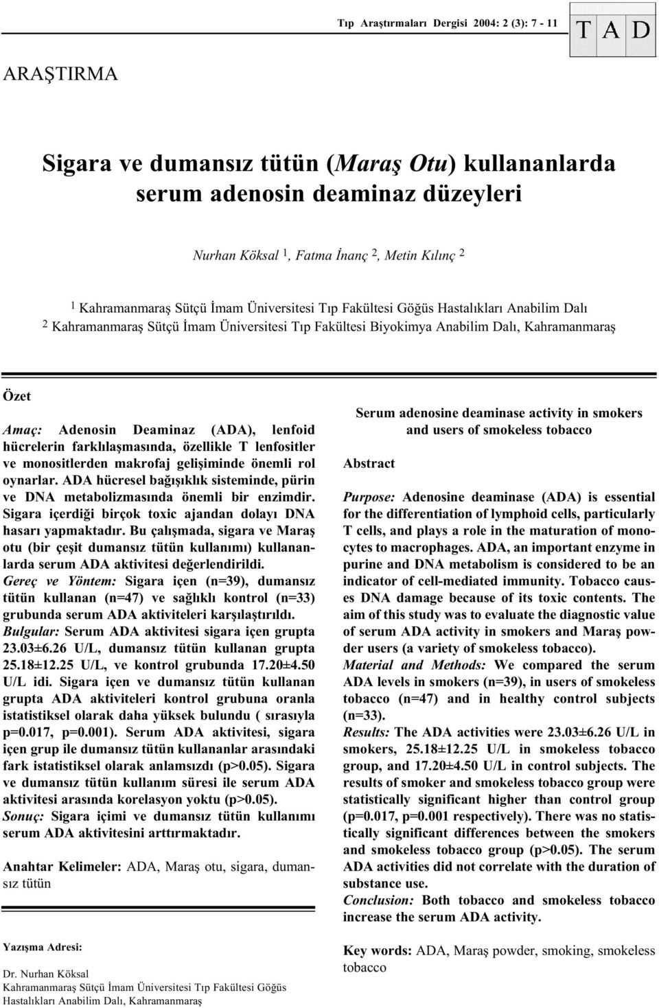 Deaminaz (ADA), lenfoid hücrelerin farklýlaþmasýnda, özellikle T lenfositler ve monositlerden makrofaj geliþiminde önemli rol oynarlar.