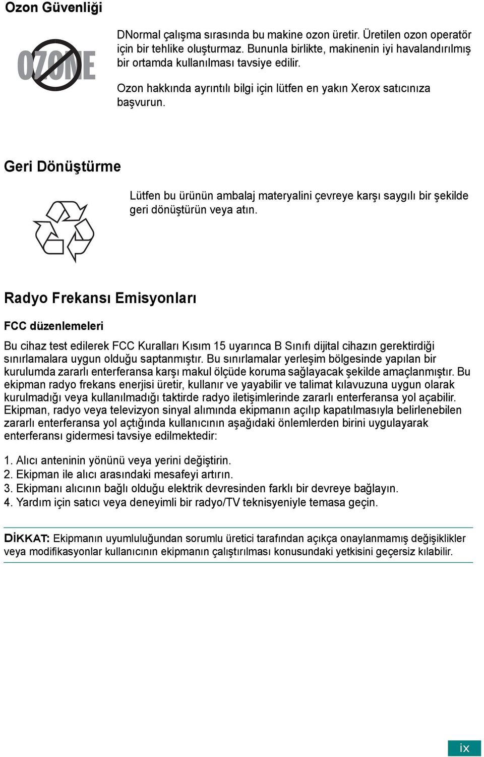 Geri Dönüştürme Lütfen bu ürünün ambalaj materyalini çevreye karşı saygılı bir şekilde geri dönüştürün veya atın.