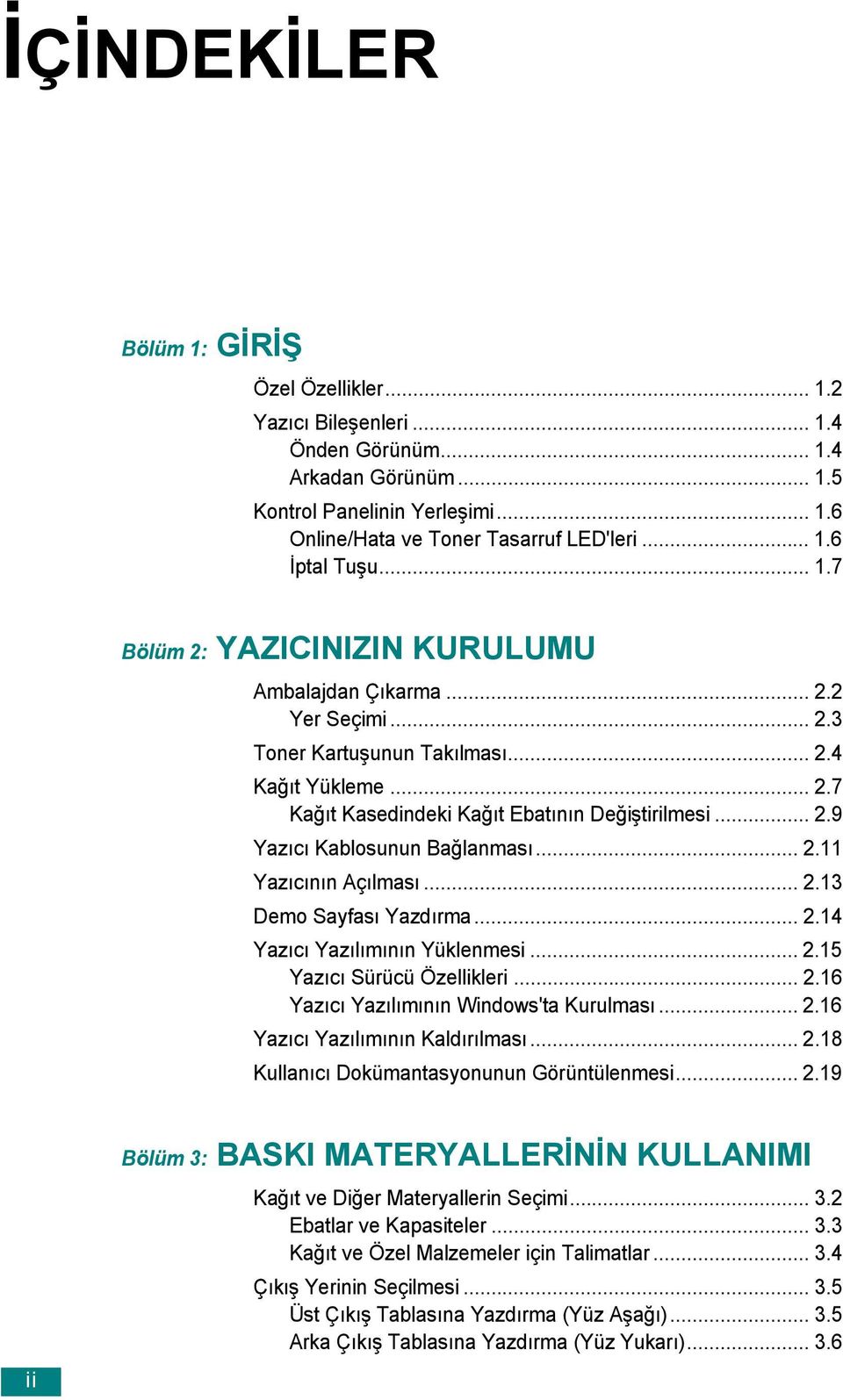 .. 2.11 Yazıcının Açılması... 2.13 Demo Sayfası Yazdırma... 2.14 Yazıcı Yazılımının Yüklenmesi... 2.15 Yazıcı Sürücü Özellikleri... 2.16 Yazıcı Yazılımının Windows'ta Kurulması... 2.16 Yazıcı Yazılımının Kaldırılması.