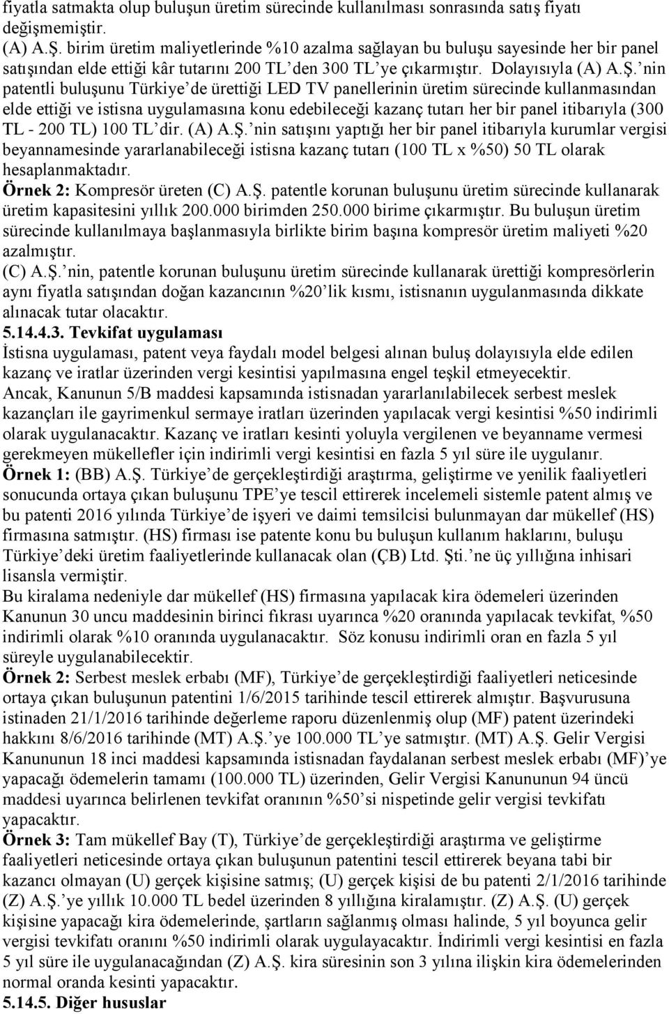 nin patentli buluģunu Türkiye de ürettiği LED TV panellerinin üretim sürecinde kullanmasından elde ettiği ve istisna uygulamasına konu edebileceği kazanç tutarı her bir panel itibarıyla (300 TL - 200