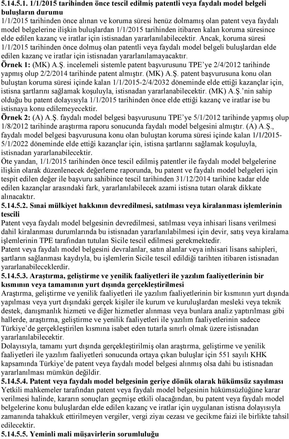 Ancak, koruma süresi 1/1/2015 tarihinden önce dolmuģ olan patentli veya faydalı model belgeli buluģlardan elde edilen kazanç ve iratlar için istisnadan yararlanılamayacaktır. Örnek 1: (MK) A.ġ.