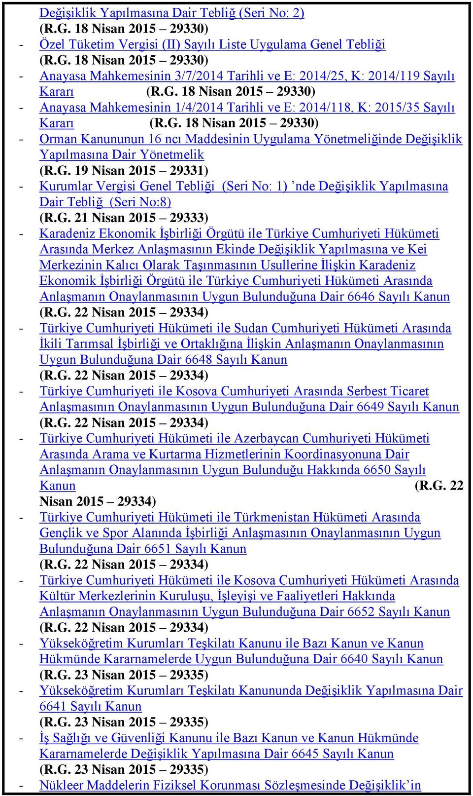 G. 19 Nisan 2015 29331) - Kurumlar Vergisi Genel Tebliği (Seri No: 1) nde DeğiĢiklik Yapılmasına Dair Tebliğ (Seri No:8) (R.G. 21 Nisan 2015 29333) - Karadeniz Ekonomik ĠĢbirliği Örgütü ile Türkiye