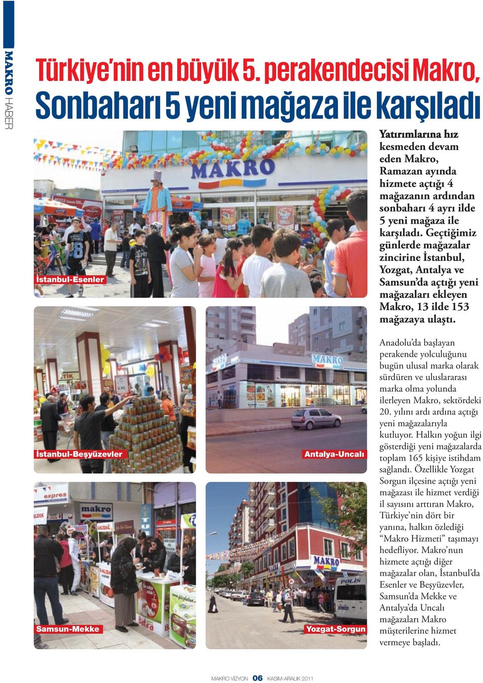 yeni mağaza ile karşıladı. Geçtiğimiz günlerde mağazalar zincirine İstanbul, Yozgat, Antalya ve Samsun da açtığı yeni mağazaları ekleyen Makro, 13 ilde 153 mağazaya ulaştı.