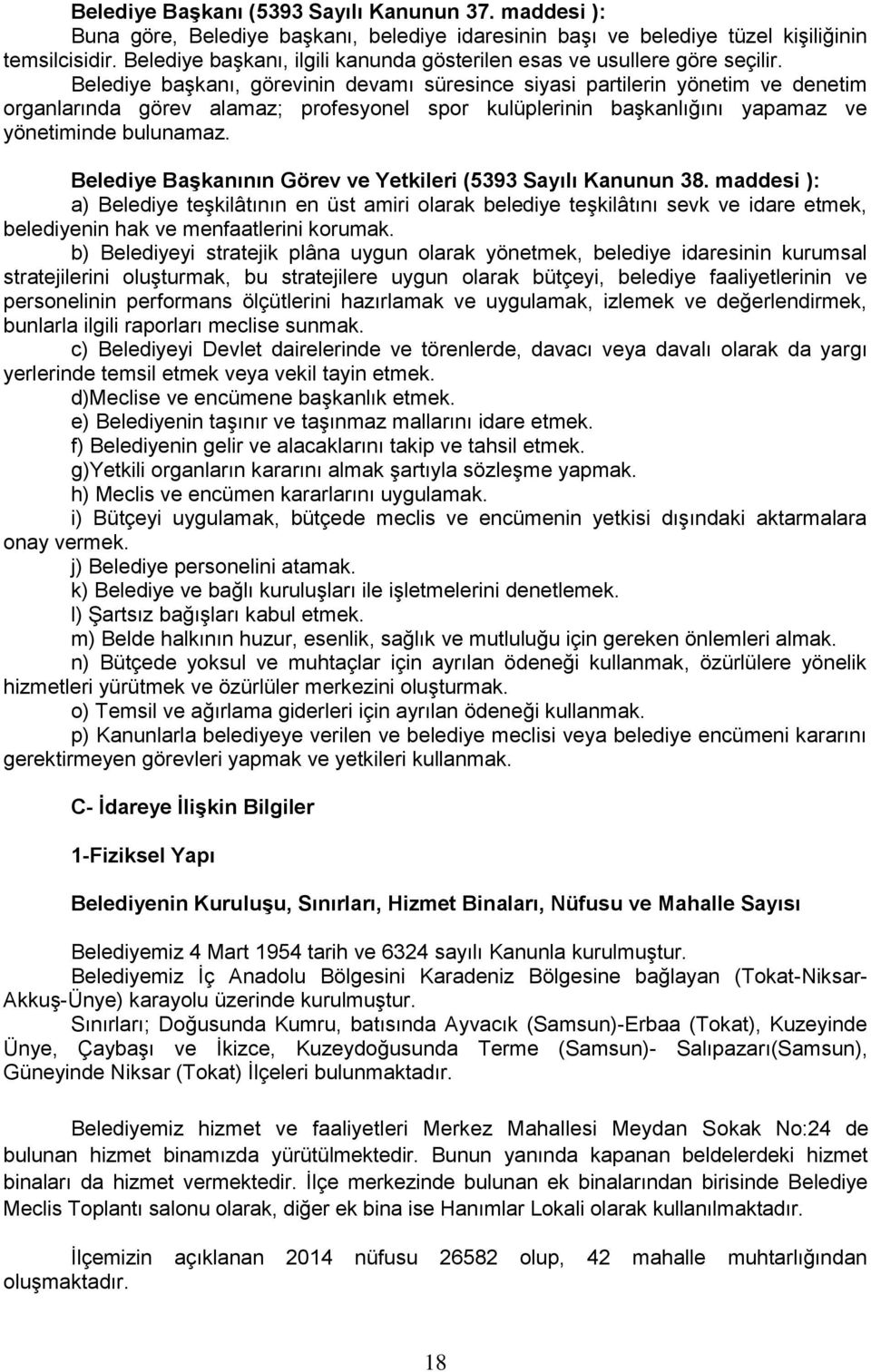 Belediye baģkanı, görevinin devamı süresince siyasi partilerin yönetim ve denetim organlarında görev alamaz; profesyonel spor kulüplerinin baģkanlığını yapamaz ve yönetiminde bulunamaz.