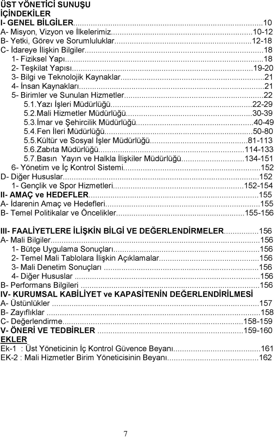 ..30-39 5.3.Ġmar ve ġehircilik Müdürlüğü...40-49 5.4.Fen Ġleri Müdürlüğü...50-80 5.5.Kültür ve Sosyal ĠĢler Müdürlüğü...81-113 5.6.Zabıta Müdürlüğü...114-133 5.7.