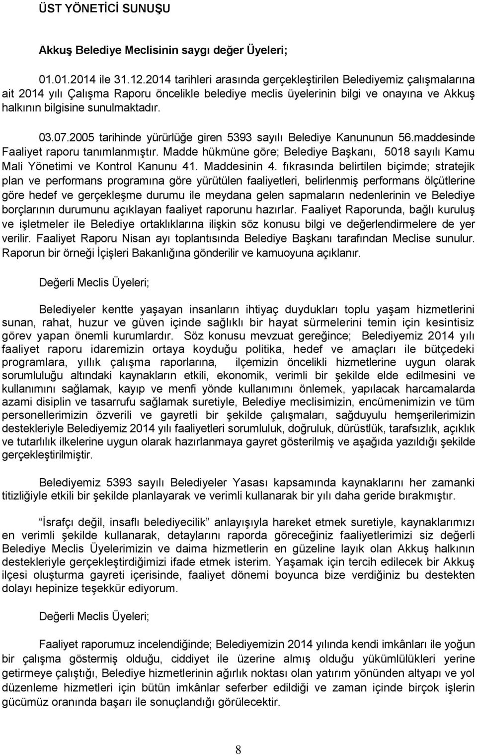 2005 tarihinde yürürlüğe giren 5393 sayılı Belediye Kanununun 56.maddesinde Faaliyet raporu tanımlanmıģtır. Madde hükmüne göre; Belediye BaĢkanı, 5018 sayılı Kamu Mali Yönetimi ve Kontrol Kanunu 41.