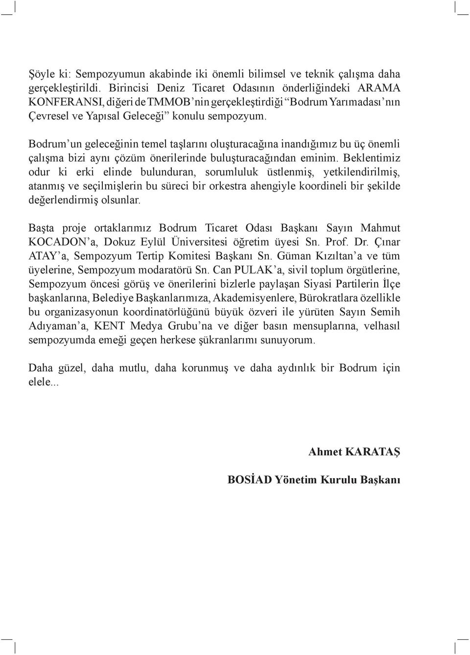 Bodrum un geleceğinin temel taşlarını oluşturacağına inandığımız bu üç önemli çalışma bizi aynı çözüm önerilerinde buluşturacağından eminim.