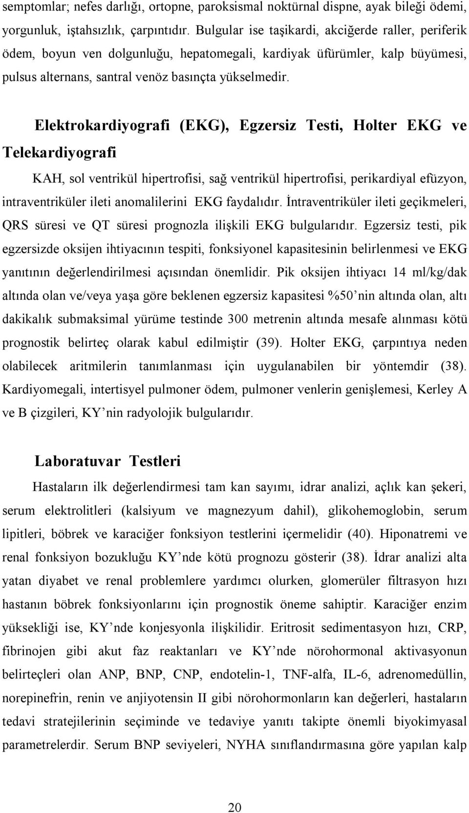 Elektrokardiyografi (EKG), Egzersiz Testi, Holter EKG ve Telekardiyografi KAH, sol ventrikül hipertrofisi, sağ ventrikül hipertrofisi, perikardiyal efüzyon, intraventriküler ileti anomalilerini EKG