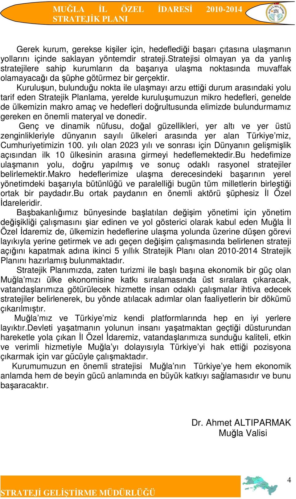 Kuruluşun, bulunduğu nokta ile ulaşmayı arzu ettiği durum arasındaki yolu tarif eden Stratejik Planlama, yerelde kuruluşumuzun mikro hedefleri, genelde de ülkemizin makro amaç ve hedefleri