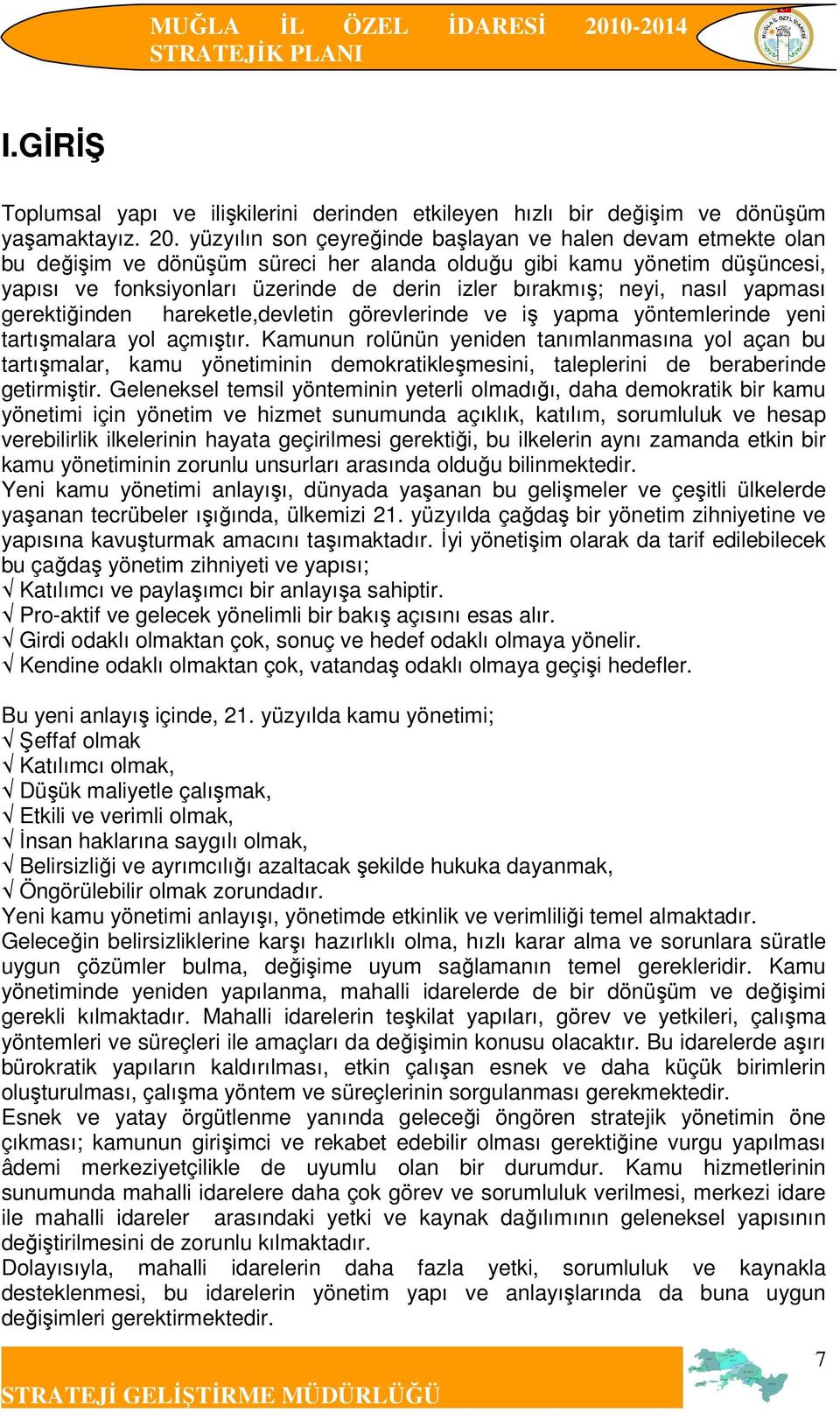 yüzyılın son çeyreğinde başlayan ve halen devam etmekte olan bu değişim ve dönüşüm süreci her alanda olduğu gibi kamu yönetim düşüncesi, yapısı ve fonksiyonları üzerinde de derin izler bırakmış;