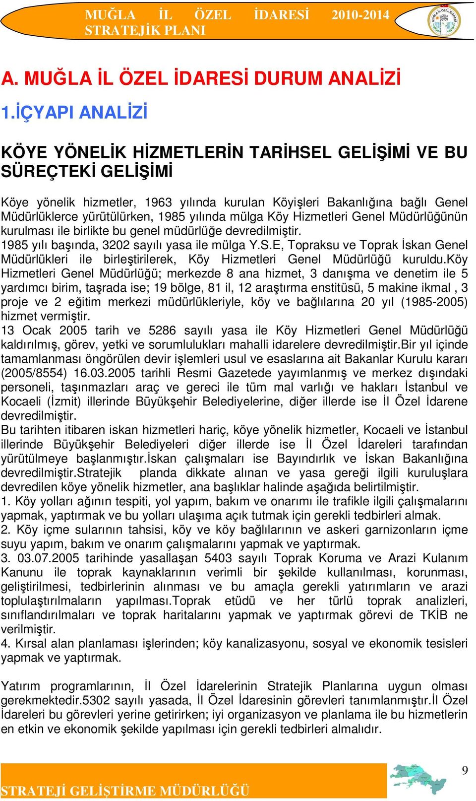 yılında mülga Köy Hizmetleri Genel Müdürlüğünün kurulması ile birlikte bu genel müdürlüğe devredilmiştir. 1985 yılı başında, 3202 sayılı yasa ile mülga Y.S.