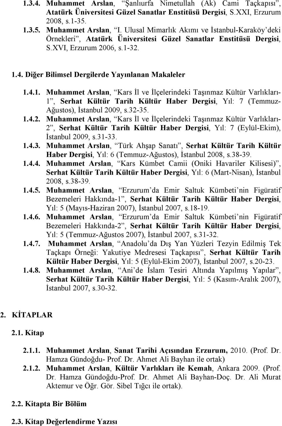 32. 1.4. Diğer Bilimsel Dergilerde Yayınlanan Makaleler 1.4.1. Muhammet Arslan, Kars İl ve İlçelerindeki Taşınmaz Kültür Varlıkları- 1, Serhat Kültür Tarih Kültür Haber Dergisi, Yıl: 7 (Temmuz- Ağustos), İstanbul 2009, s.