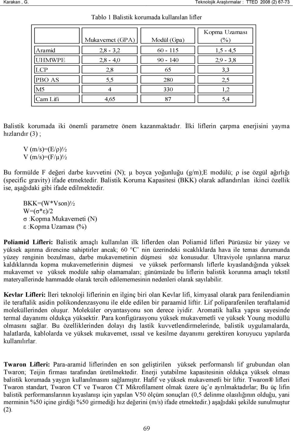 2,8 65 3,3 PBO AS 5,5 280 2,5 M5 4 330 1,2 Cam Lifi 4,65 87 5,4 Balistik korumada iki önemli parametre önem kazanmaktadır.