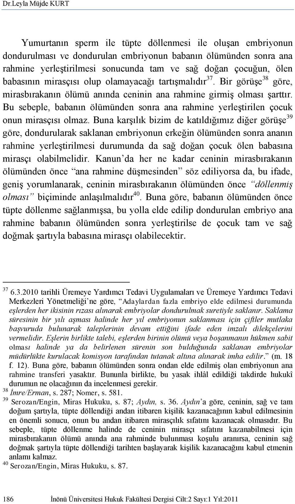 Bu sebeple, babanın ölümünden sonra ana rahmine yerleştirilen çocuk onun mirasçısı olmaz.