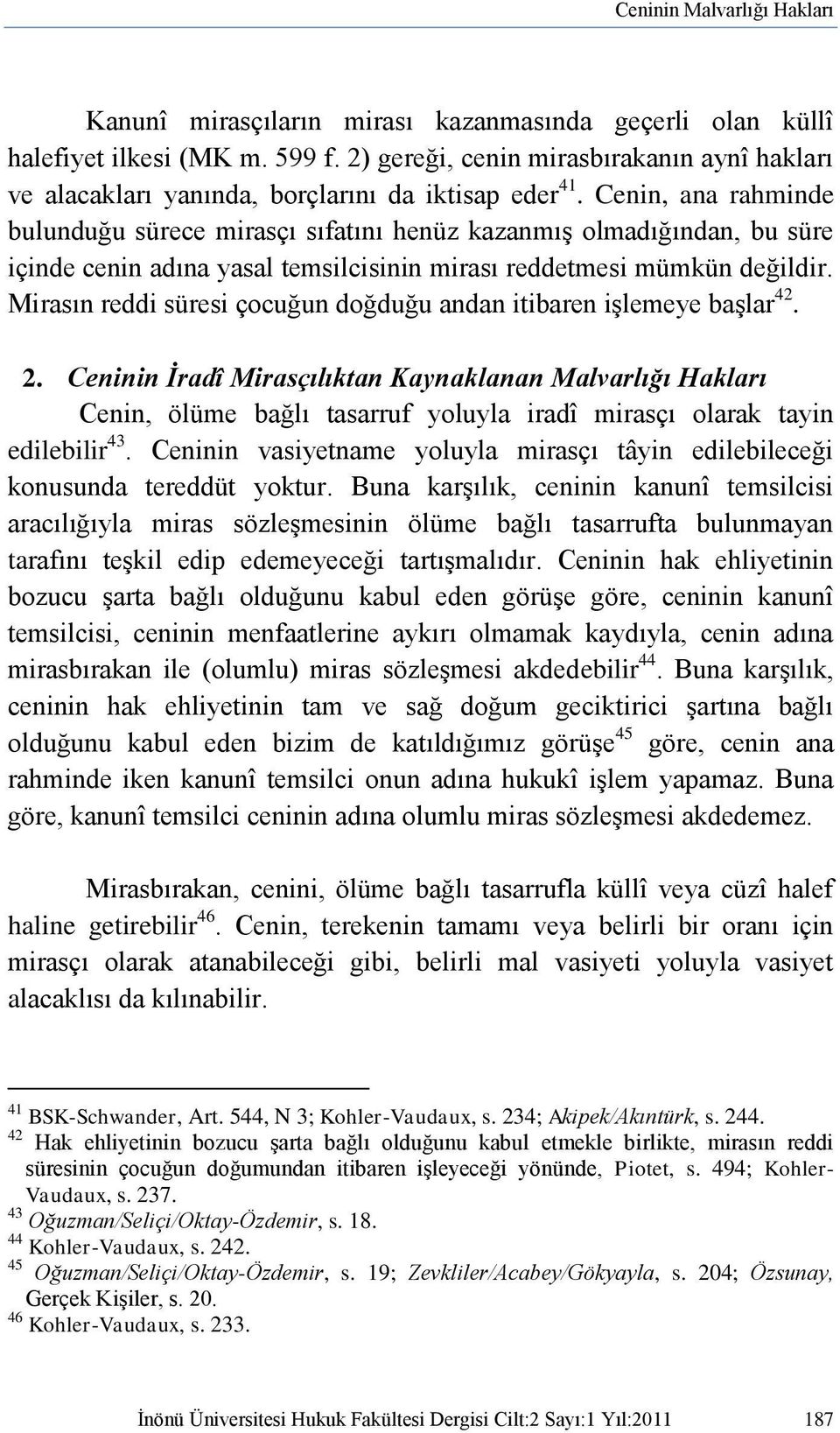 Cenin, ana rahminde bulunduğu sürece mirasçı sıfatını henüz kazanmış olmadığından, bu süre içinde cenin adına yasal temsilcisinin mirası reddetmesi mümkün değildir.