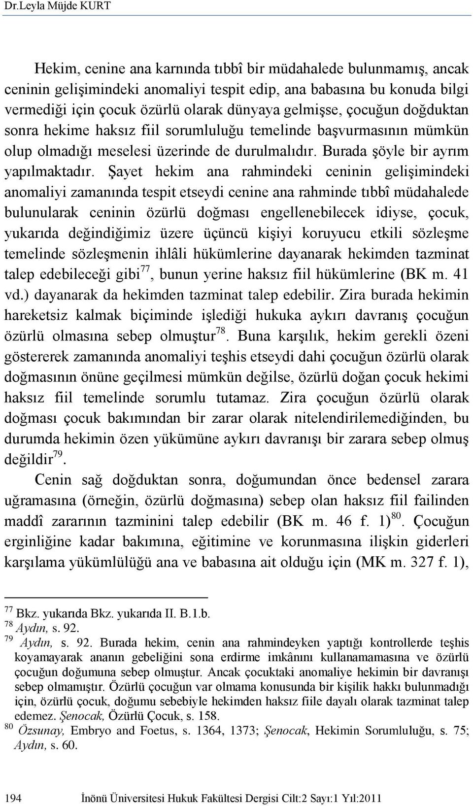 Şayet hekim ana rahmindeki ceninin gelişimindeki anomaliyi zamanında tespit etseydi cenine ana rahminde tıbbî müdahalede bulunularak ceninin özürlü doğması engellenebilecek idiyse, çocuk, yukarıda