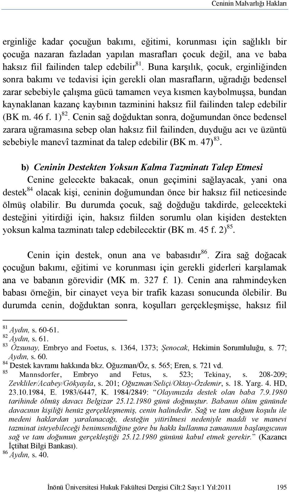 Buna karşılık, çocuk, erginliğinden sonra bakımı ve tedavisi için gerekli olan masrafların, uğradığı bedensel zarar sebebiyle çalışma gücü tamamen veya kısmen kaybolmuşsa, bundan kaynaklanan kazanç