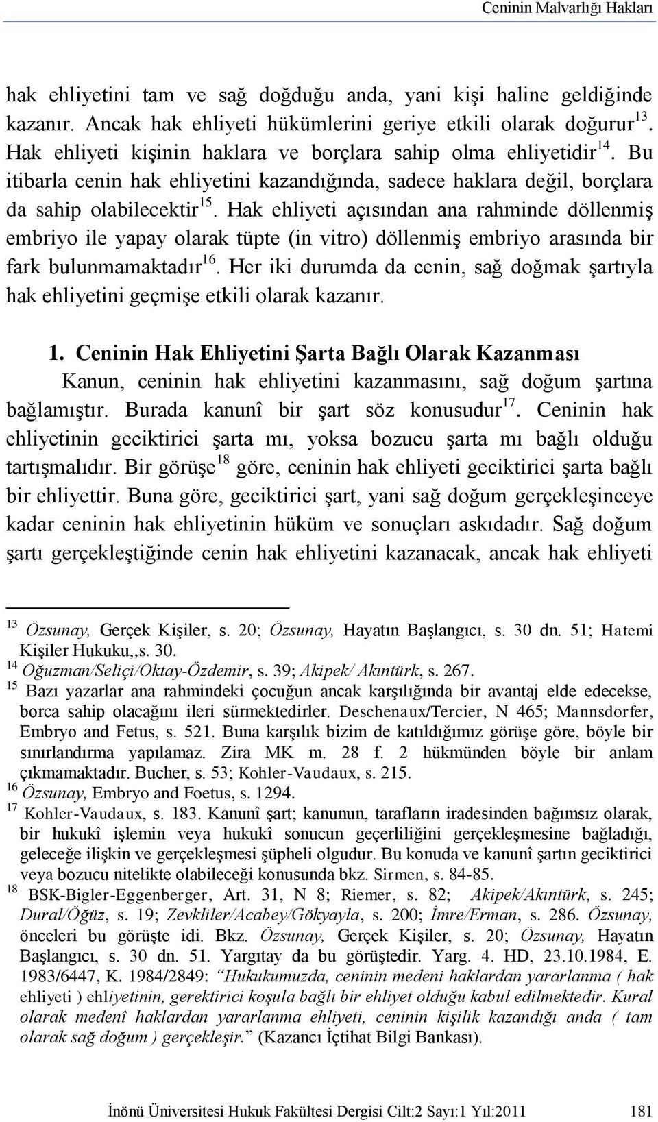 Hak ehliyeti açısından ana rahminde döllenmiş embriyo ile yapay olarak tüpte (in vitro) döllenmiş embriyo arasında bir fark bulunmamaktadır 16.