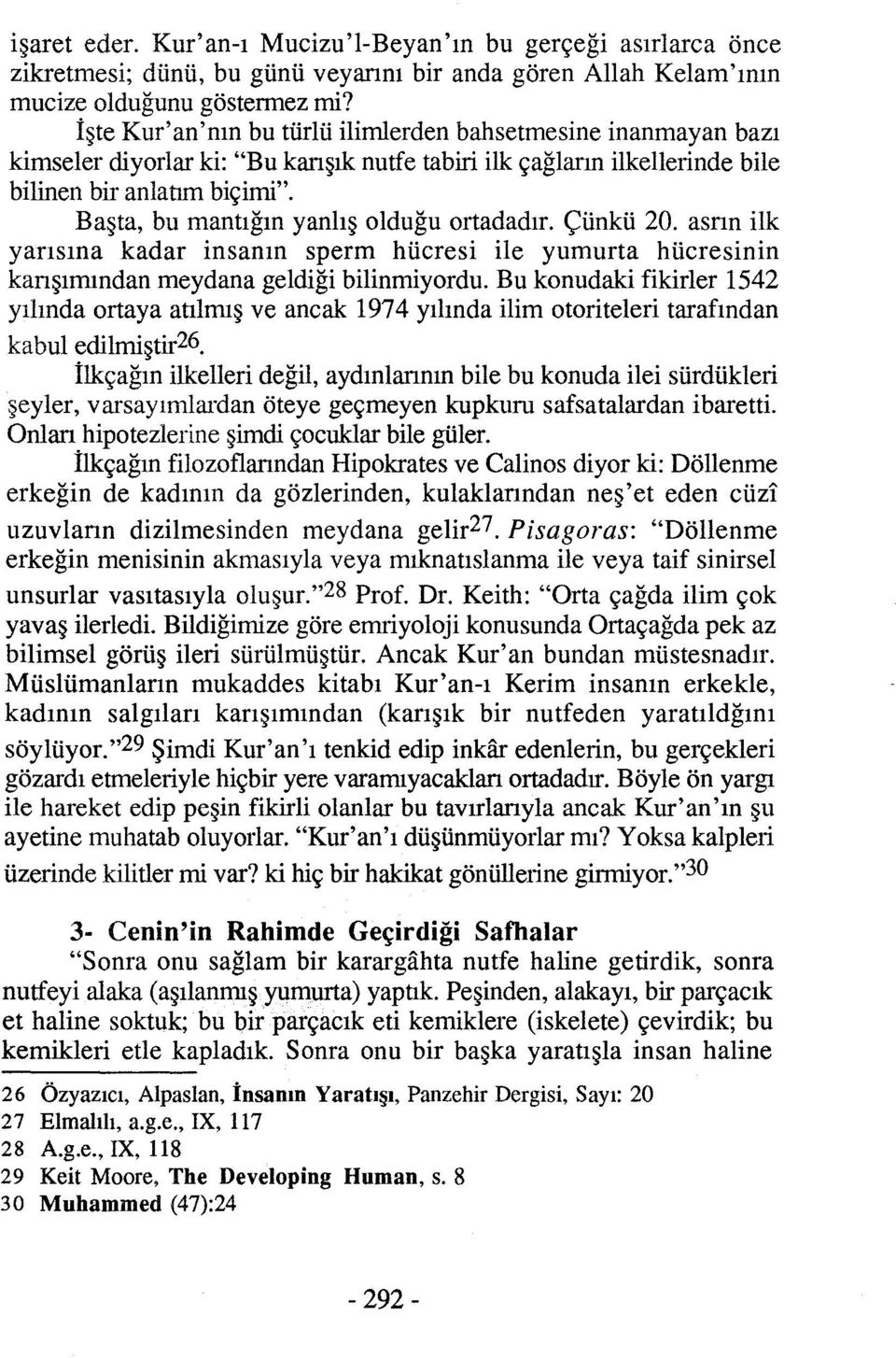 Başta, bu mantığın yanlış olduğu ortadadır. Çünkü 20. asrın ilk yarısına kadar insanın sperm hücresi ile yumurta hücresinin karışımından meydana geldiği bilinmiyordu.