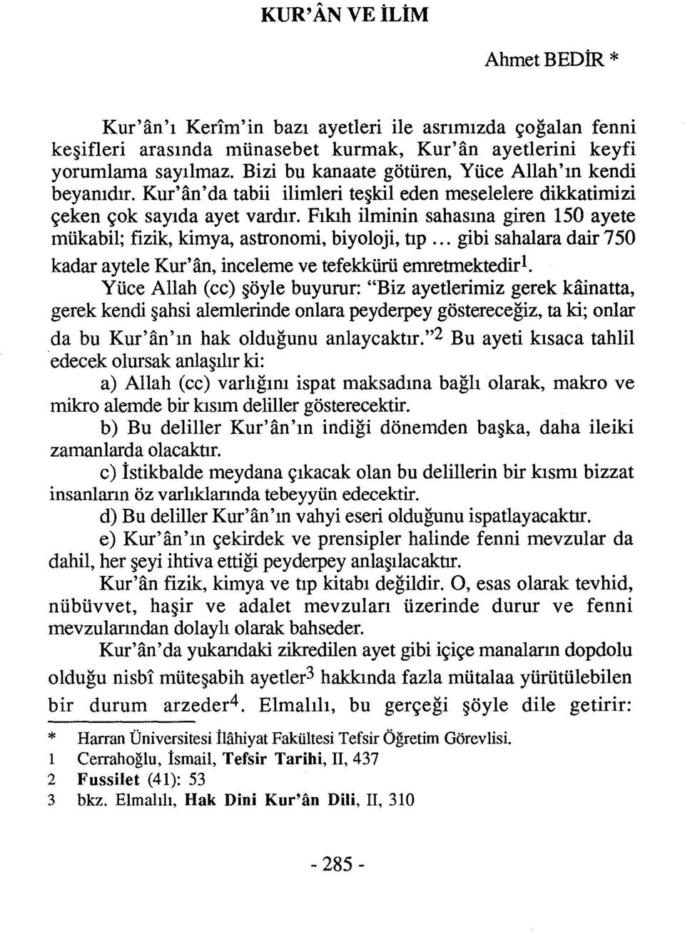 Fıkıh ilminin sahasına giren 150 ayete mükabil; fizik, kimya, astronomi, biyoloji, tıp... gibi sahalara dair 750 kadar aytele Kur' an, inceleme ve tefekkürü emretmektedirl.