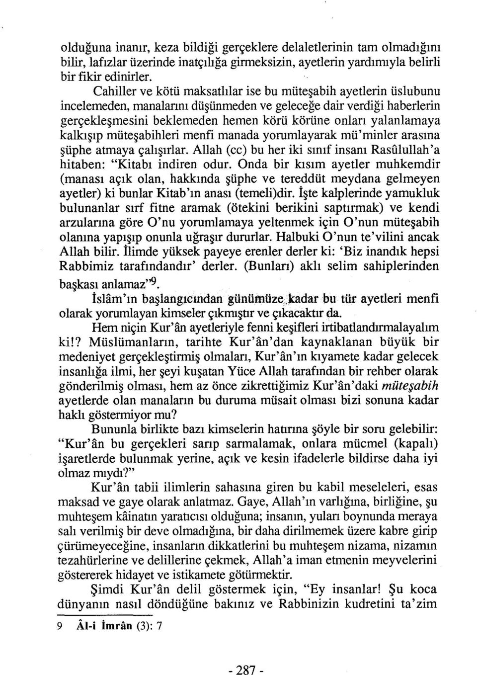 yalanlamaya kalkışıp rnüteşabihleri rnenfi manada yorumlayarak rnü'rninler arasına şüphe atmaya çalışırlar. Allah (cc) bu her iki sınıf insanı Rasfilullah'a hitaben: "Kitabı indiren odur.