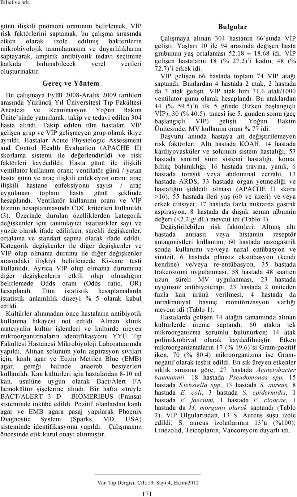 duyarlılıklarını saptayarak, ampirik antibiyotik tedavi seçimine katkıda bulunabilecek yerel verileri oluşturmaktır.