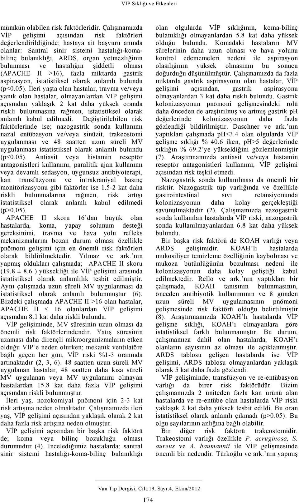 bulunması ve hastalığın şiddetli olması (APACHE II >16), fazla miktarda gastrik aspirasyon, istatistiksel olarak anlamlı bulundu (p<0.05).